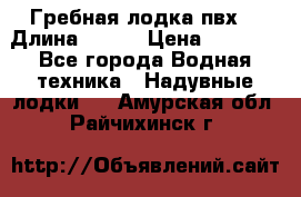 Гребная лодка пвх. › Длина ­ 250 › Цена ­ 9 000 - Все города Водная техника » Надувные лодки   . Амурская обл.,Райчихинск г.